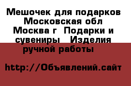 Мешочек для подарков - Московская обл., Москва г. Подарки и сувениры » Изделия ручной работы   